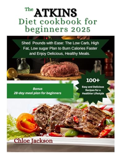 ATKINS DIET COOKBOOK FOR BEGINNERS 2025: Shed Pounds with Ease: The Low Carb, High Fat, Low Sugar Plan to Burn Calories Faster and Enjoy Delicious, Healthy Meals" (FIT FOREVER SERIES.) von Independently published