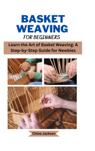 Basket weaving for beginners: Learn the Art of Basket Weaving: A Step-by-Step Guide for Newbies