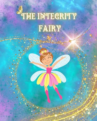 The Integrity Fairy: A Fairy Tale forming a foundation for children's character development. Integrity empowers children to do what they believe is right von Independently published