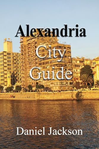 Alexandria City Guide: The Heart of Egypt Tourism, Your Complete Travel Resource to North African City von Independently published
