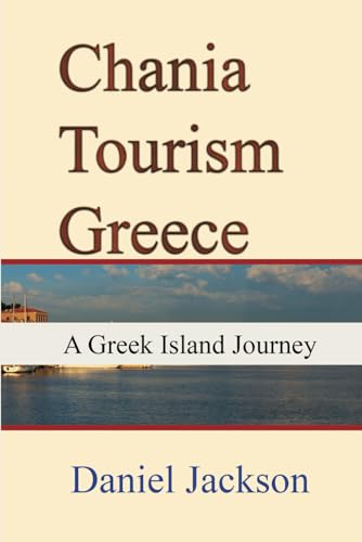 Chania Tourism Greece: A Greek Island Journey von Independently published