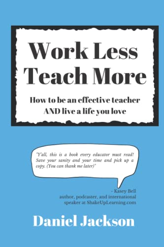 Work Less, Teach More: How to be an effective teacher and live a life you love.