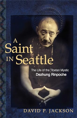 A Saint in Seattle: The Life of the Tibetan Mystic Dezhung Rinpoche von Wisdom Publications