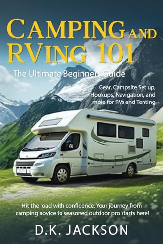 CAMPING AND RVING 101: THE ULTIMATE BEGINNERS GUIDE: GEAR, CAMPSITE SETUP, HOOKUPS, NAVIGATION, AND MORE FOR RVS AND TENTING von Independently published
