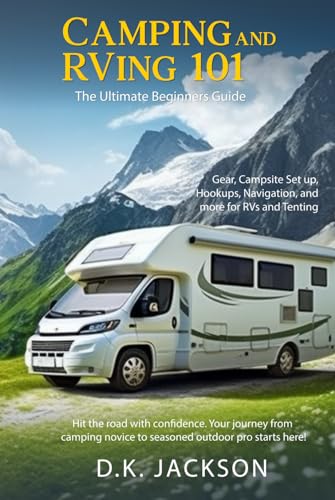 CAMPING AND RVING 101: THE ULTIMATE BEGINNERS GUIDE: GEAR, CAMPSITE SETUP, HOOKUPS, NAVIGATION, AND MORE FOR RVS AND TENTING von Independently published