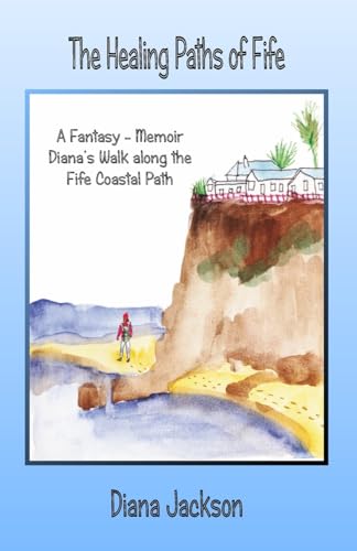 The Healing Paths of Fife: A Fantasy - Memoir. Diana's Walk on The Fife Coastal Path von Parlux
