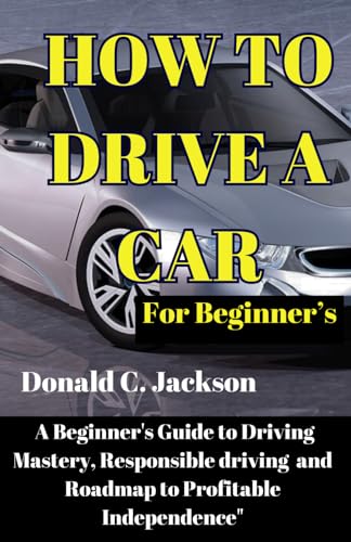 How to drive a car for beginners: A beginner's guide to driving mastery, responsible driving, and roadmap to profitable Independence von Independently published