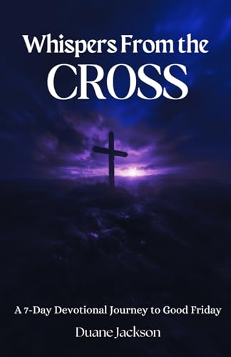 Whispers from the Cross: A 7-Day Devotional Journey to Good Friday von Independently published