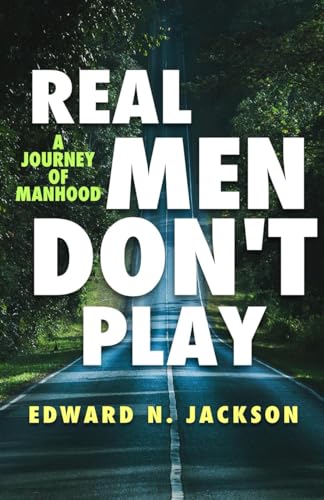 Real Men Don't Play: A Journey of Manhood