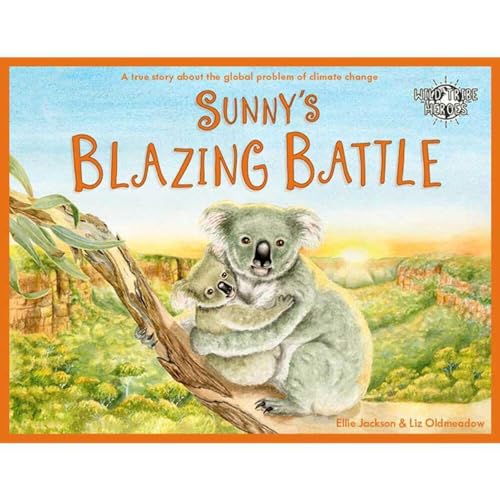 Sunny's Blazing Battle: A True Story About Climate Change (Wild Tribe Heroes, Band 6)