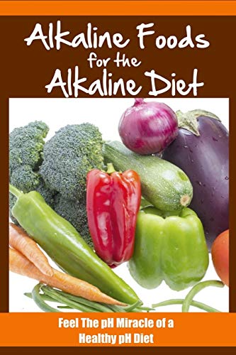 Alkaline Foods For The Alkaline Diet: Feel The pH Miracle of a Healthy pH Diet
