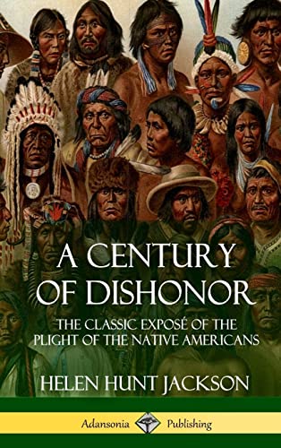 A Century of Dishonor: The Classic Exposé of the Plight of the Native Americans (Historic Journals) (Hardcover) von Lulu