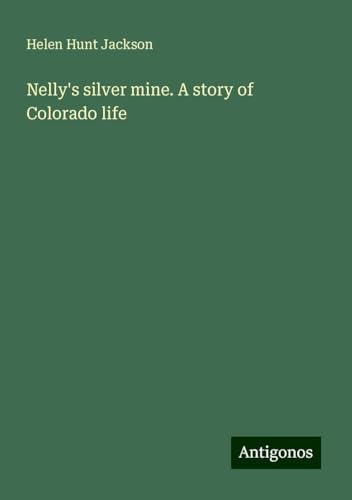 Nelly's silver mine. A story of Colorado life von Antigonos Verlag
