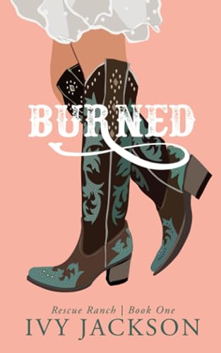 Burned: A Single Dad Romance (Rescue Ranch, Band 1)