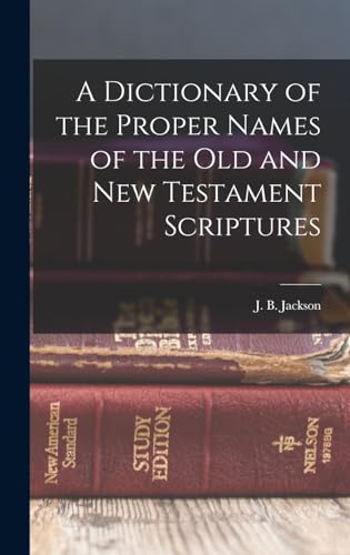 A Dictionary of the Proper Names of the Old and New Testament Scriptures