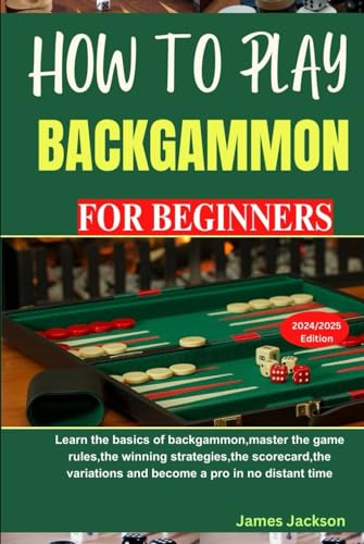HOW TO PLAY BACKGAMMON FOR BEGINNERS: Learn the basics of backgammon,master the game rules,the winning strategies,the scorecard,the variations and become a pro in no distant time