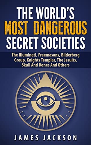 The World's Most Dangerous Secret Societies: The Illuminati, Freemasons, Bilderberg Group, Knights Templar, The Jesuits, Skull And Bones And Others von CREATESPACE