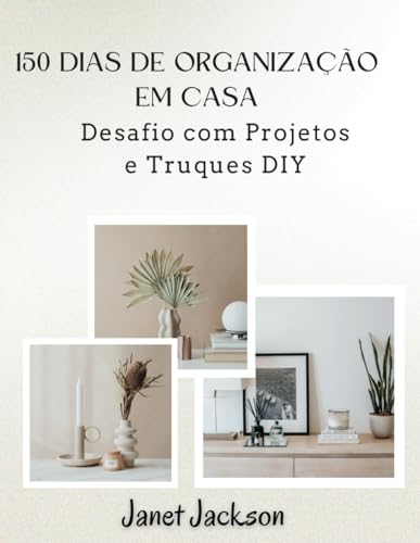 150 Dias de Organização em Casa: Desafio com Projetos e Truques DIY von Independently published