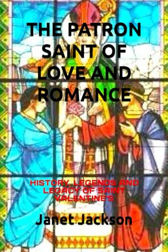 THE PATRON SAINT OF LOVE AND ROMANCE: HISTORY, LEGENDS AND LEGACY OF SAINT VALENTINE'S von Independently published
