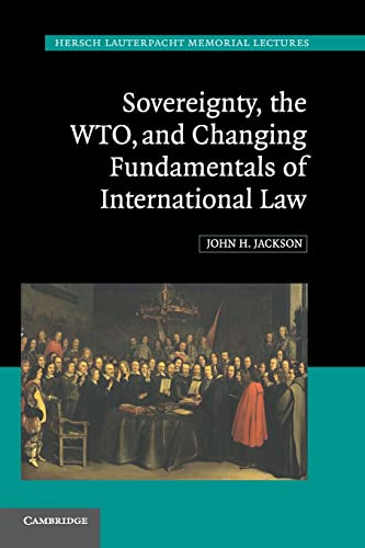 Sovereignty, the WTO, and Changing Fundamentals of International Law (Hersch Lauterpacht Memorial Lectures, 18, Band 18)