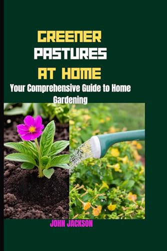 GREENER PASTURES AT HOME: Your Comprehensive Guide to Home Gardening von Independently published