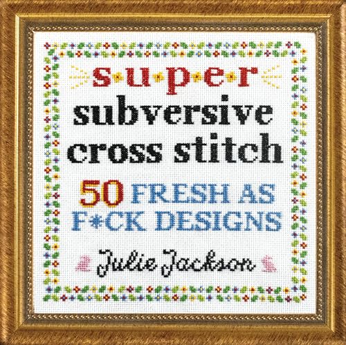 Super Subversive Cross Stitch: 50 Fresh as F*ck Designs Super Subversive Cross Stitch: 50 Fresh as F*ck Designs von Sasquatch Books