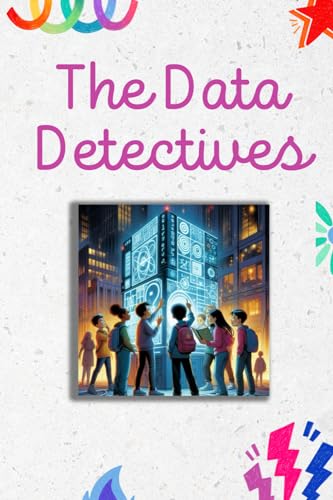 The Data Detectives: Unraveling Adventures in AI & Data Science for Kids: A Whimsical Journey through the Intricacies of Technology, Ethics, and ... Minds : Adventures in Data & AI, Band 2) von Independently published