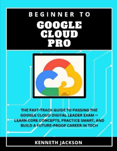 Beginner to Google Cloud Pro: The Fast-Track Guide to Passing the Google Cloud Digital Leader Exam — Learn Core Concepts, Practice Smart, and Build a Future-Proof Career in Tech Beginner to Google Cloud Pro: The Fast-Track Guide to Passing the Google Cloud Digital Leader Exam — Learn Core Concepts, Practice Smart, and Build a Future-Proof Career in Tech von Independently published