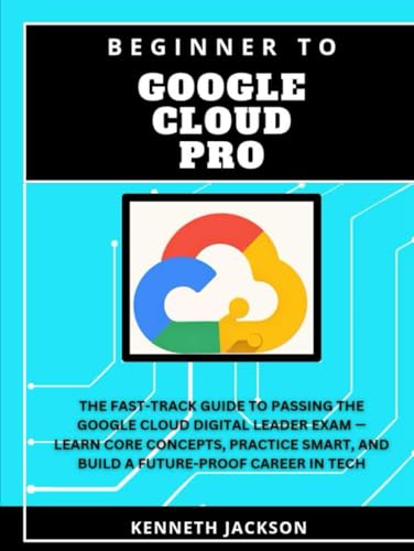 Beginner to Google Cloud Pro: The Fast-Track Guide to Passing the Google Cloud Digital Leader Exam — Learn Core Concepts, Practice Smart, and Build a Future-Proof Career in Tech Beginner to Google Cloud Pro: The Fast-Track Guide to Passing the Google Cloud Digital Leader Exam — Learn Core Concepts, Practice Smart, and Build a Future-Proof Career in Tech von Independently published