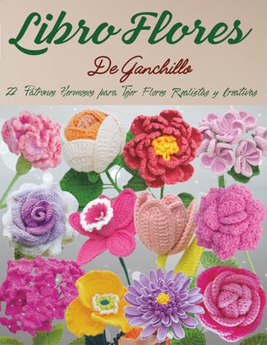 Libro Flores De Ganchillo: 22 Patrones Hermosos para Tejer Flores Realistas y Creativas Libro Flores De Ganchillo: 22 Patrones Hermosos para Tejer Flores Realistas y Creativas von Independently published