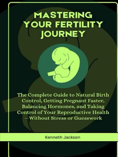 Mastering Your Fertility Journey: The Complete Guide to Natural Birth Control, Getting Pregnant Faster, Balancing Hormones, and Taking Control of Your ... Stress or Guesswork (The Family flow, Band 2) von Independently published