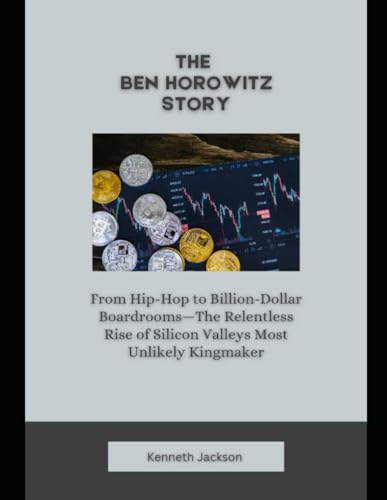 The Ben Horowitz Story: From Hip-Hop to Billion-Dollar Boardrooms—The Relentless Rise of Silicon Valleys Most Unlikely Kingmaker (Titans of Industry: ... Investors & Business Owners, Band 25) von Independently published