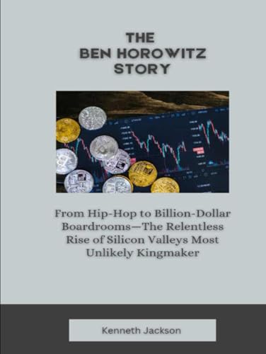 The Ben Horowitz Story: From Hip-Hop to Billion-Dollar Boardrooms—The Relentless Rise of Silicon Valleys Most Unlikely Kingmaker (Titans of Industry: ... Investors & Business Owners, Band 25) von Independently published
