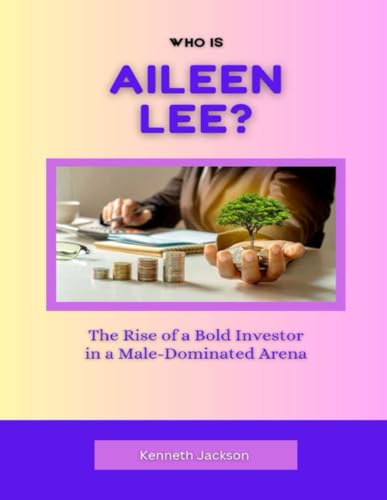 Who Is Aileen Lee?: The Rise of a Bold Investor in a Male-Dominated Arena (Titans of Industry: Influential American Investors & Business Owners, Band 27) von Independently published