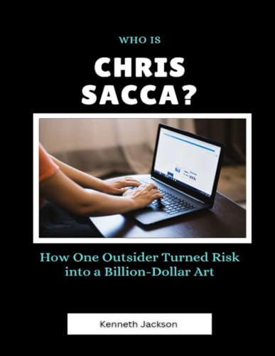 Who Is Chris Sacca?: How One Outsider Turned Risk into a Billion-Dollar Art (Titans of Industry: Influential American Investors & Business Owners, Band 31) von Independently published