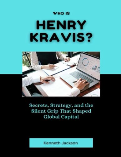 Who Is Henry Kravis?: Secrets, Strategy, and the Silent Grip That Shaped Global Capital (Titans of Industry: Influential American Investors & Business Owners, Band 28) von Independently published
