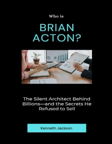 Who is Brian Acton?: The Silent Architect Behind Billions—and the Secrets He Refused to Sell (Titans of Industry: Influential American Investors & Business Owners, Band 34) von Independently published