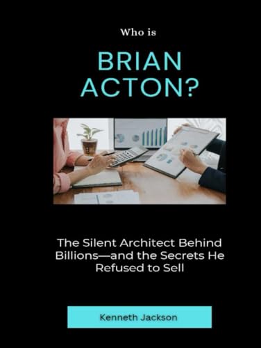 Who is Brian Acton?: The Silent Architect Behind Billions—and the Secrets He Refused to Sell (Titans of Industry: Influential American Investors & Business Owners, Band 34) von Independently published
