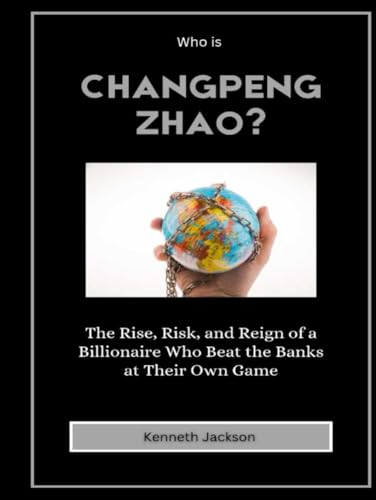 Who is Changpeng Zhao?: The Rise, Risk, and Reign of a Billionaire Who Beat the Banks at Their Own Game (Titans of Industry: Influential American Investors & Business Owners, Band 16) von Independently published