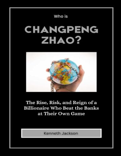 Who is Changpeng Zhao?: The Rise, Risk, and Reign of a Billionaire Who Beat the Banks at Their Own Game (Titans of Industry: Influential American Investors & Business Owners, Band 16) von Independently published