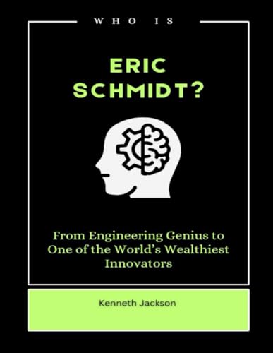 Who is Eric Schmidt?: From Engineering Genius to One of the World’s Wealthiest Innovators (Titans of Industry: Influential American Investors & Business Owners, Band 2) von Independently published
