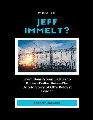 Who is Jeff Immelt?: From Boardroom Battles to Billion-Dollar Bets—The Untold Story of GE’s Boldest Leader (Titans of Industry: Influential American Investors & Business Owners, Band 10) von Independently published
