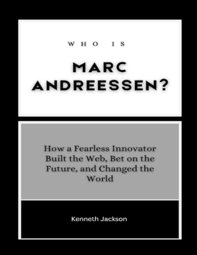 Who is Marc Andreessen?: How a Fearless Innovator Built the Web, Bet on the Future, and Changed the World (Titans of Industry: Influential American Investors & Business Owners, Band 4) von Independently published