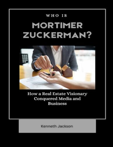 Who is Mortimer Zuckerman?: How a Real Estate Visionary Conquered Media and Business (Titans of Industry: Influential American Investors & Business Owners, Band 8) von Independently published