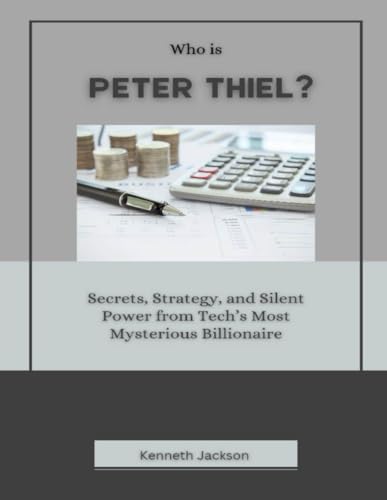 Who is Peter Thiel?: Secrets, Strategy, and Silent Power from Tech’s Most Mysterious Billionaire (Titans of Industry: Influential American Investors & Business Owners, Band 24) von Independently published