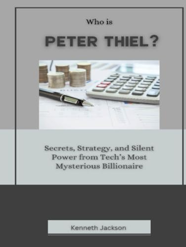 Who is Peter Thiel?: Secrets, Strategy, and Silent Power from Tech’s Most Mysterious Billionaire (Titans of Industry: Influential American Investors & Business Owners, Band 24) von Independently published