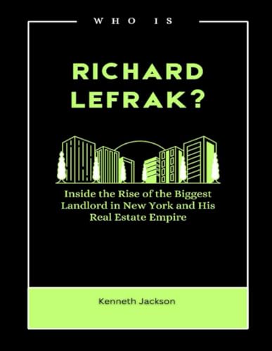 Who is Richard LeFrak?: Inside the Rise of the Biggest Landlord in New York and His Real Estate Empire (Titans of Industry: Influential American Investors & Business Owners, Band 5) von Independently published