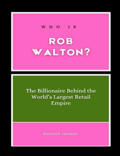 Who is Rob Walton?: The Billionaire Behind the World’s Largest Retail Empire (Titans of Industry: Influential American Investors & Business Owners, Band 6) von Independently published