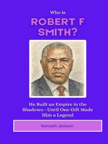Who is Robert F Smith?: He Built an Empire in the Shadows—Until One Gift Made Him a Legend (Titans of Industry: Influential American Investors & Business Owners, Band 20) von Independently published