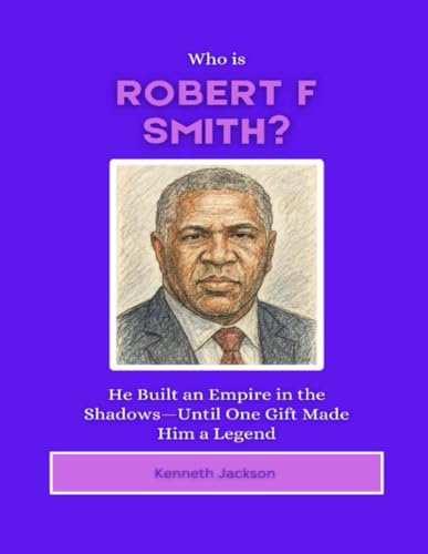 Who is Robert F Smith?: He Built an Empire in the Shadows—Until One Gift Made Him a Legend (Titans of Industry: Influential American Investors & Business Owners, Band 20) von Independently published